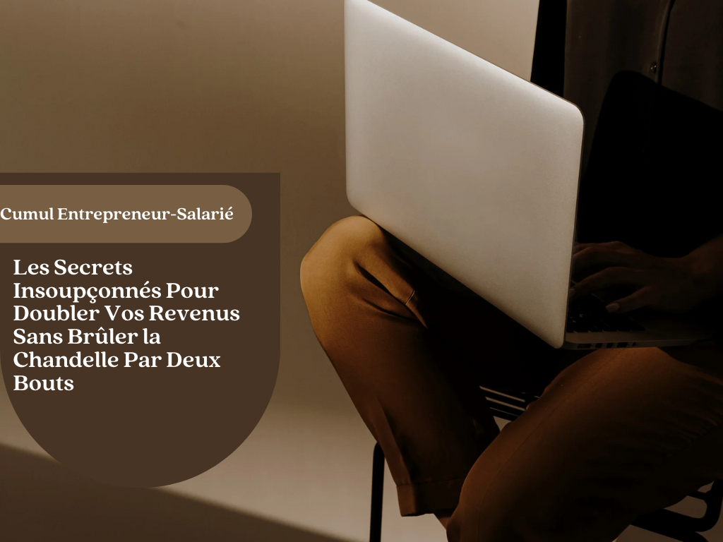 Cumul Entrepreneur-Salarié : Les Secrets Insoupçonnés Pour Doubler Vos Revenus Sans Brûler la Chandelle Par Deux Bouts.