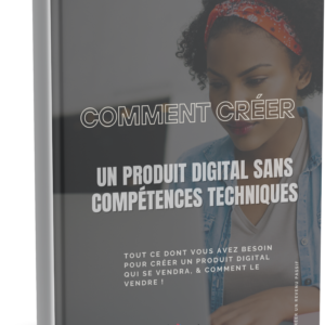Créer un produit digital sans compétences techniques – Le guide complet pour débuter & vendre